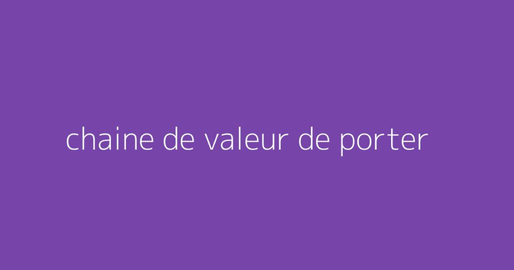 chaine de valeur de porter