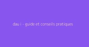 dau i - guide et conseils pratiques