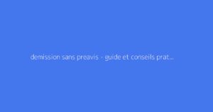 demission sans preavis - guide et conseils pratiques