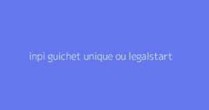 inpi guichet unique ou legalstart