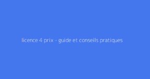 licence 4 prix - guide et conseils pratiques