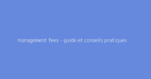 management fees - guide et conseils pratiques