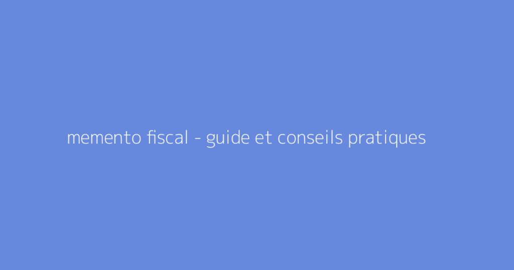 memento fiscal - guide et conseils pratiques