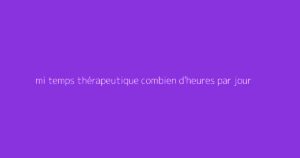 mi temps thérapeutique combien d'heures par jour