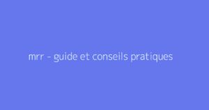 mrr - guide et conseils pratiques