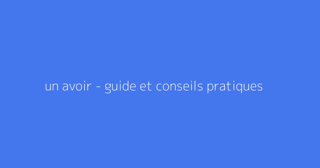 un avoir - guide et conseils pratiques
