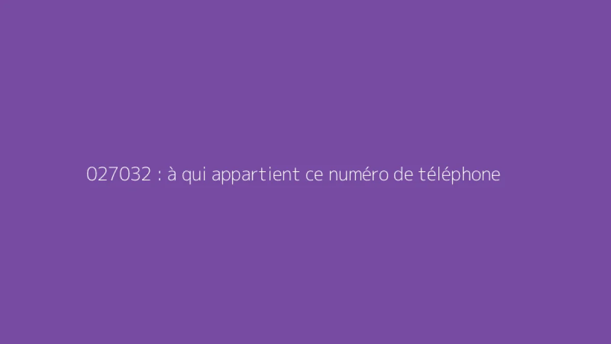 027032 : à qui appartient ce numéro de téléphone