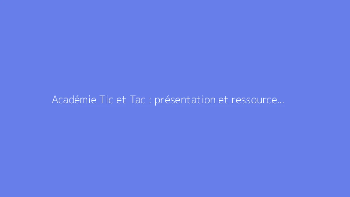 Académie Tic et Tac : présentation et ressources pédagogiques