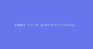 Académie Tic et Tac : présentation et ressources pédagogiques