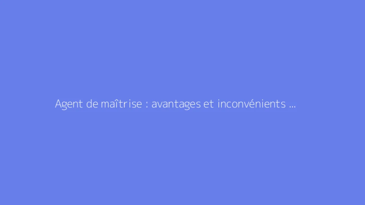 Agent de maîtrise : avantages et inconvénients à la retraite