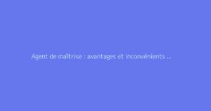 Agent de maîtrise : avantages et inconvénients à la retraite