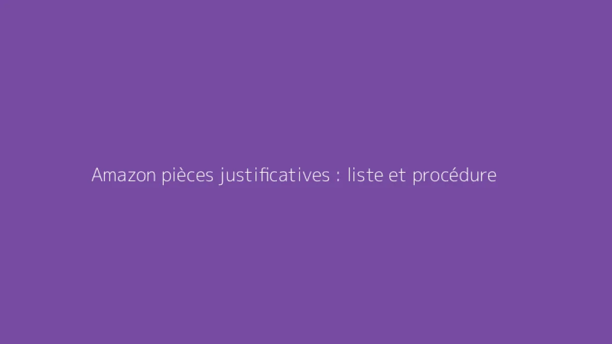 Amazon pièces justificatives : liste et procédure