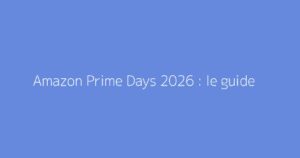 Amazon Prime Days 2026 : le guide