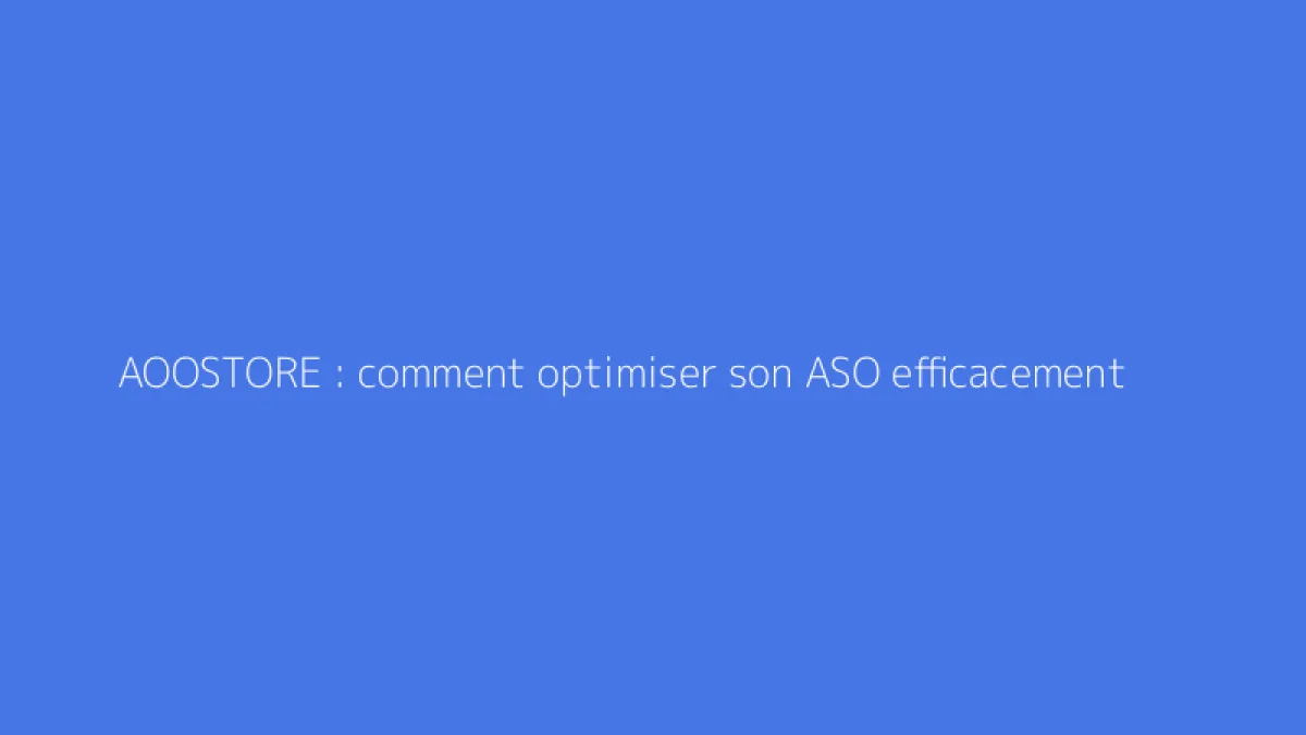 AOOSTORE : comment optimiser son ASO efficacement