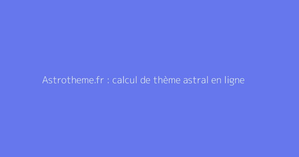 Astrotheme.fr : calcul de thème astral en ligne
