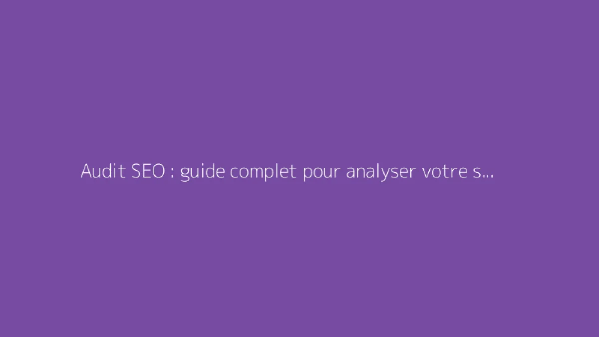 Audit SEO : guide complet pour analyser votre site web