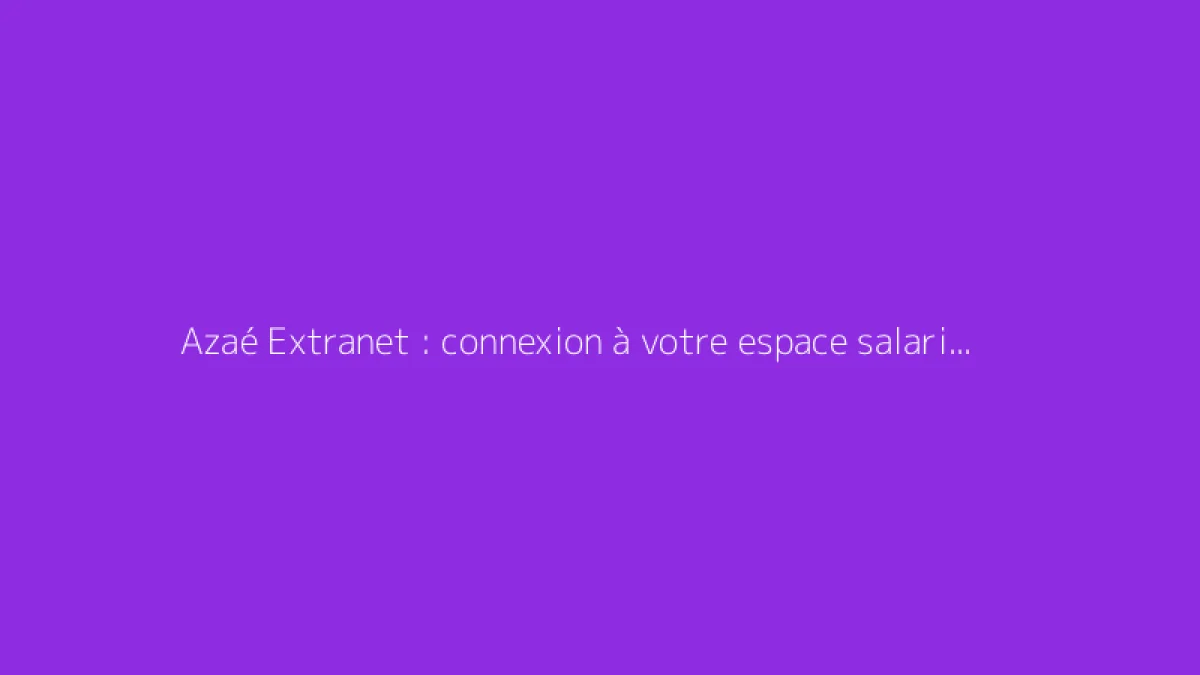 Azaé Extranet : connexion à votre espace salarié ou client