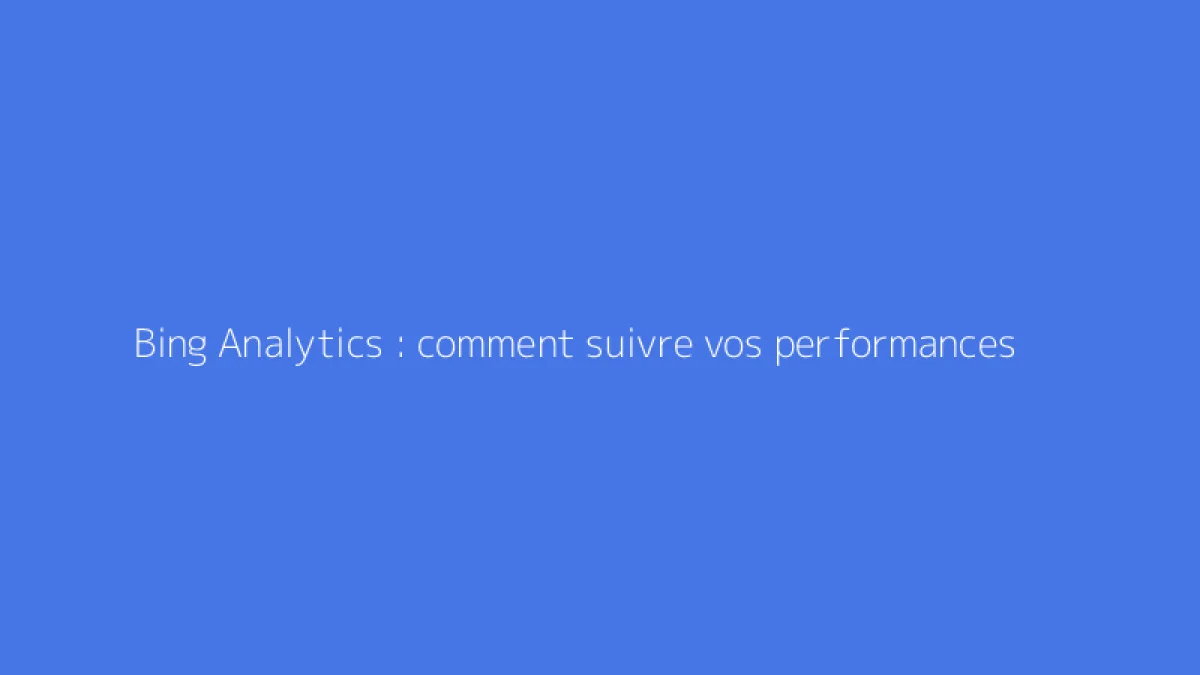 Bing Analytics : comment suivre vos performances