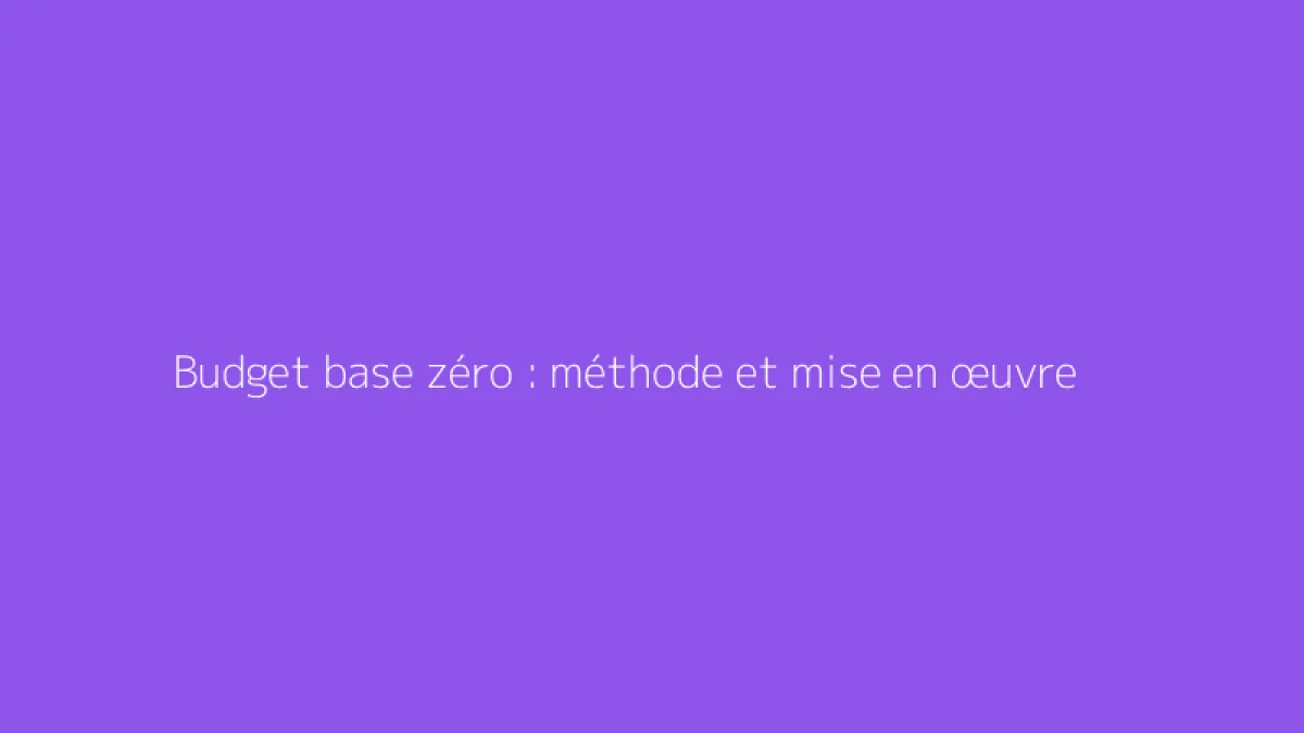 Budget base zéro : méthode et mise en œuvre
