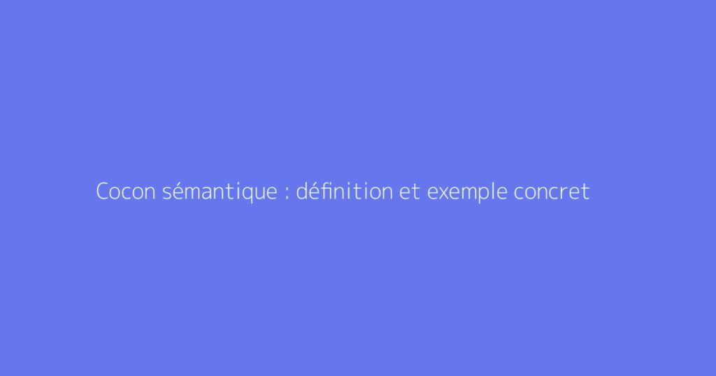 Cocon sémantique : définition et exemple concret