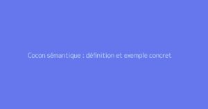 Cocon sémantique : définition et exemple concret