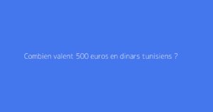 Combien valent 500 euros en dinars tunisiens ?