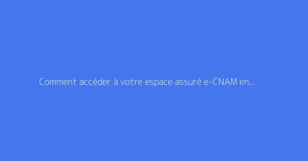 Comment accéder à votre espace assuré e-CNAM en Tunisie ?