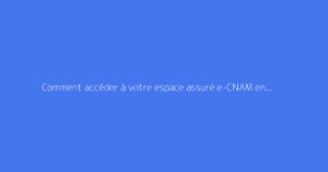Comment accéder à votre espace assuré e-CNAM en Tunisie ?
