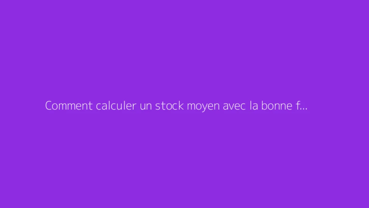 Comment calculer un stock moyen avec la bonne formule