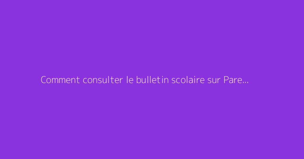 Comment consulter le bulletin scolaire sur Parent Éducation TN ?