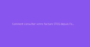 Comment consulter votre facture STEG depuis l’espace client ?