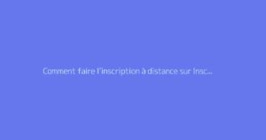 Comment faire l’inscription à distance sur Inscription TN ?