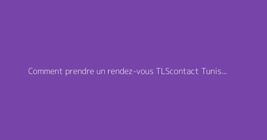 Comment prendre un rendez-vous TLScontact Tunisie pour un visa Allemagne ?