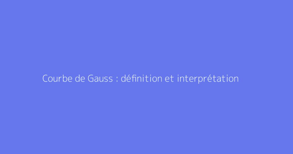 Courbe de Gauss : définition et interprétation