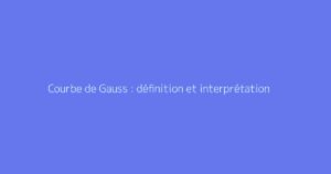 Courbe de Gauss : définition et interprétation