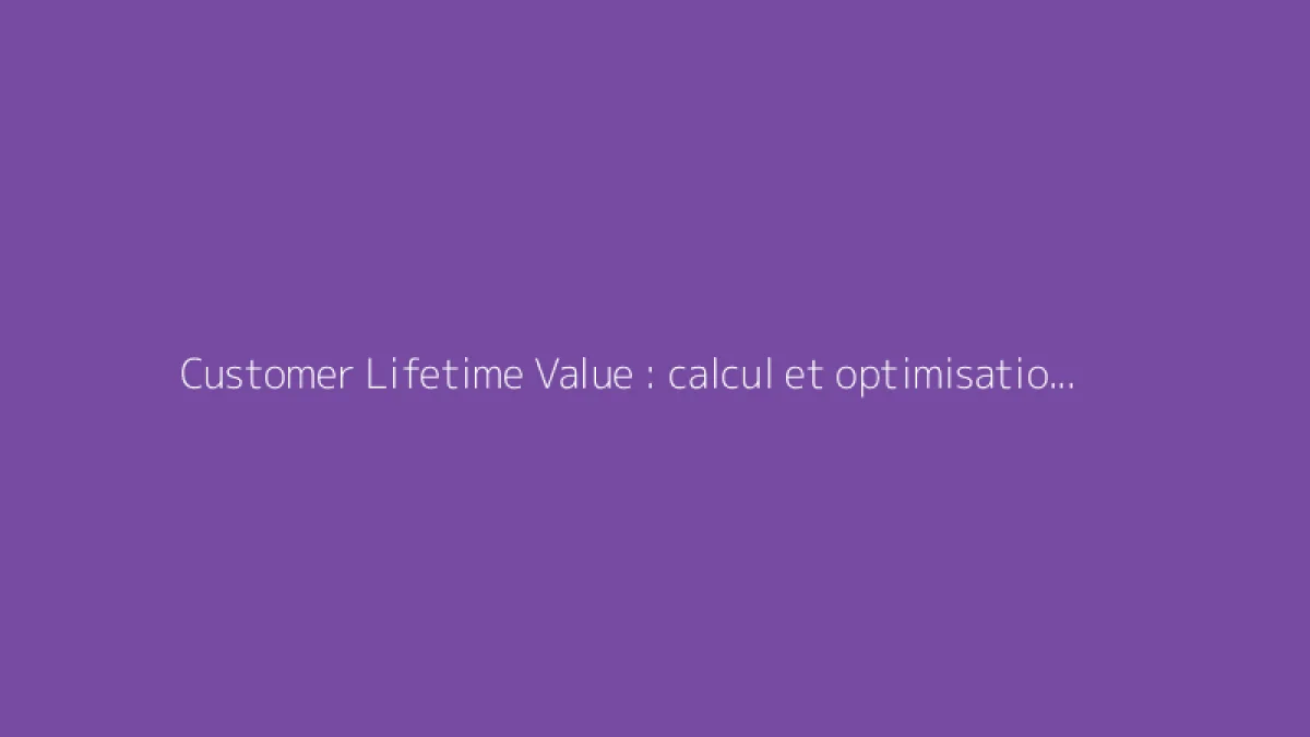 Customer Lifetime Value : calcul et optimisation pour votre entreprise