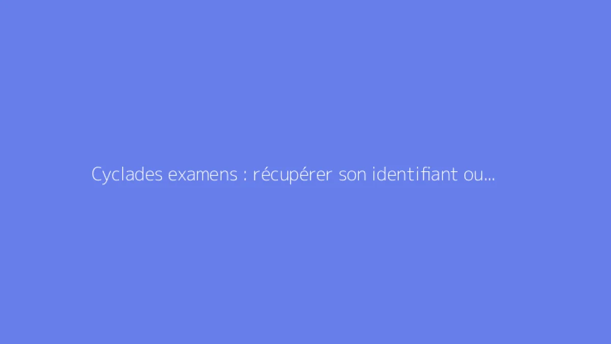 Cyclades examens : récupérer son identifiant ou code perdu