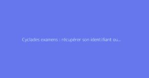 Cyclades examens : récupérer son identifiant ou code perdu