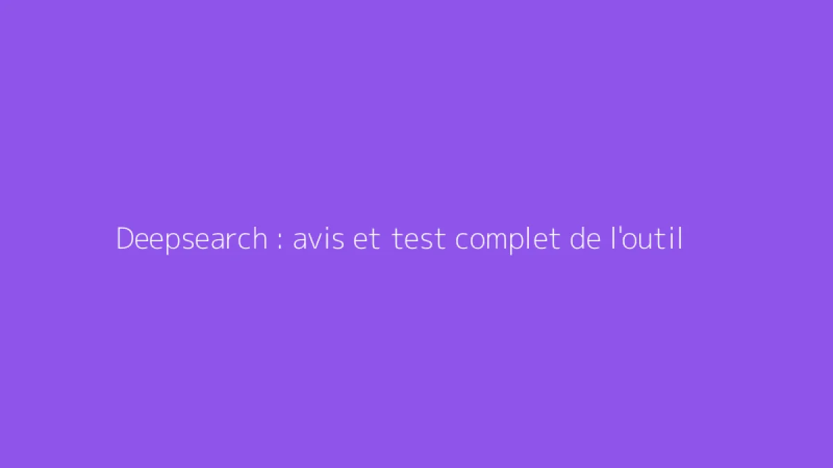 Deepsearch : avis et test complet de l'outil