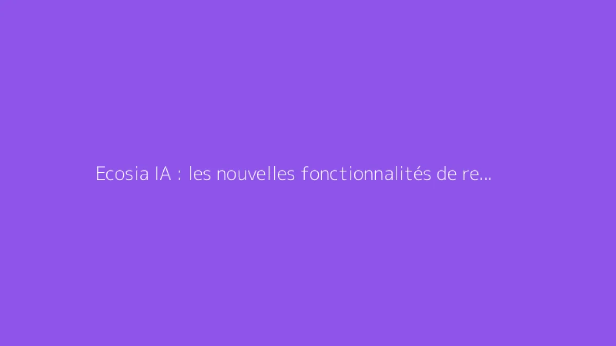 Ecosia IA : les nouvelles fonctionnalités de recherche