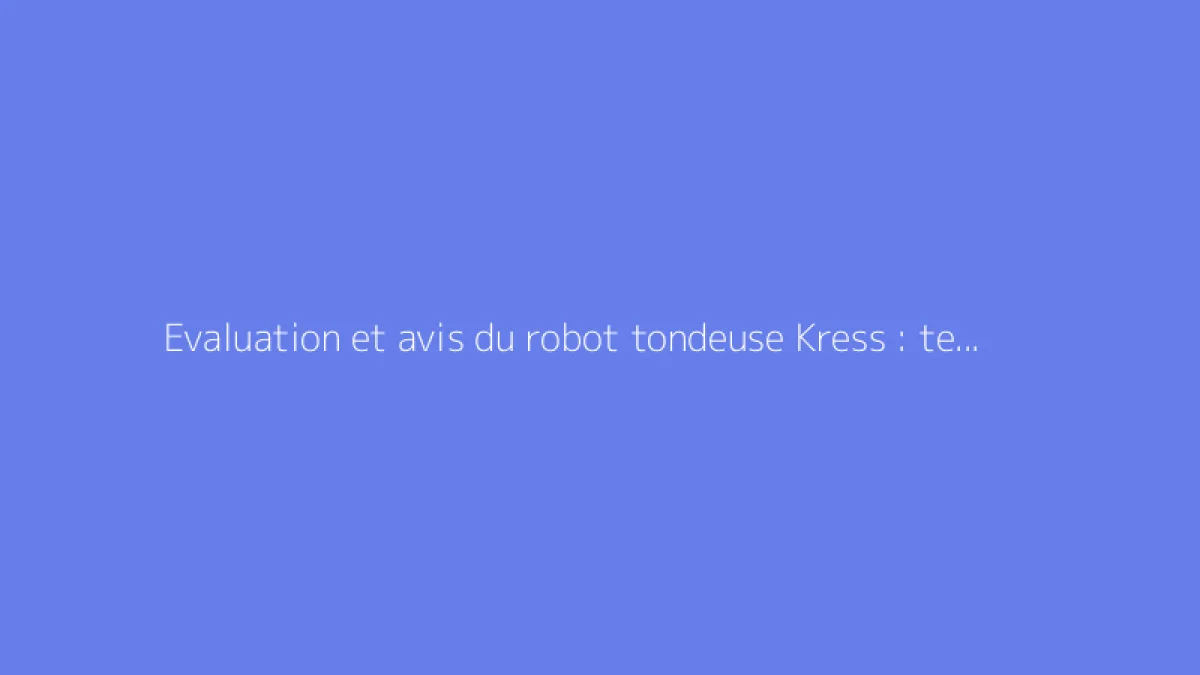 Evaluation et avis du robot tondeuse Kress : test et fiabilité constatée