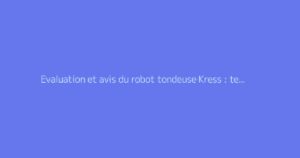 Evaluation et avis du robot tondeuse Kress : test et fiabilité constatée
