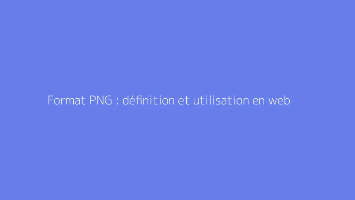Format PNG : définition et utilisation en web