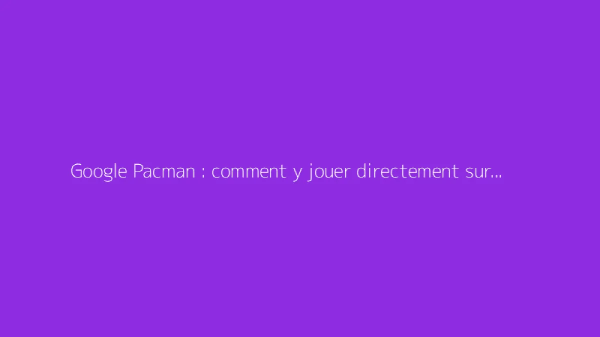 Google Pacman : comment y jouer directement sur Google