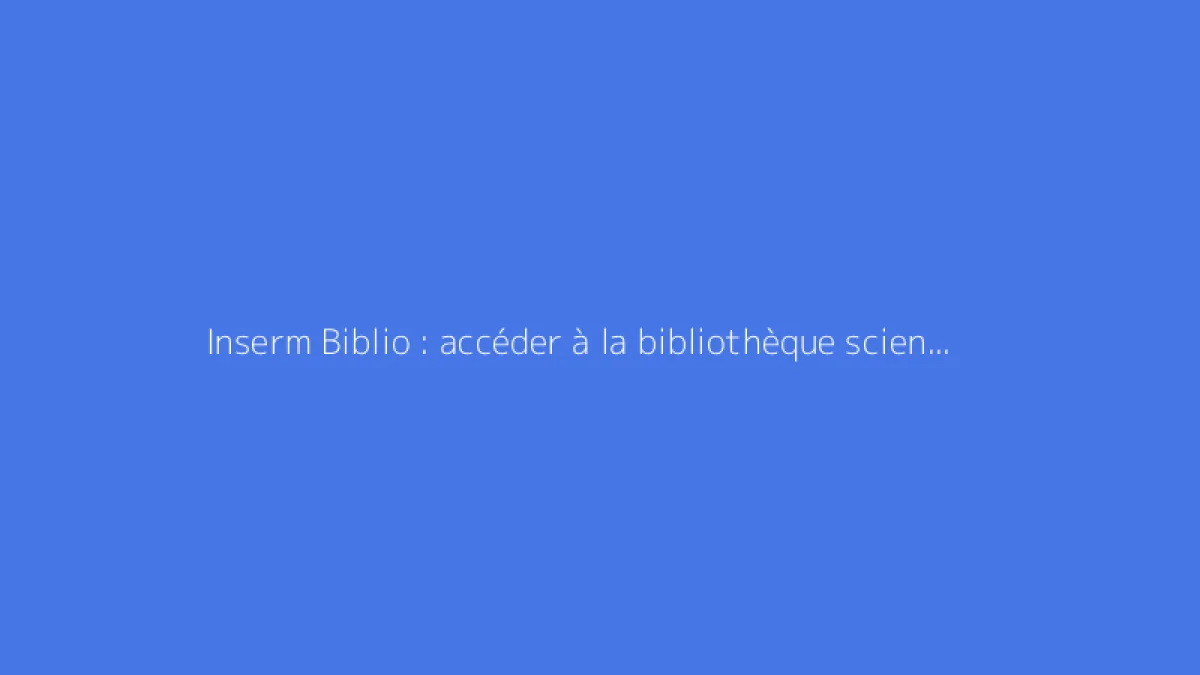 Inserm Biblio : accéder à la bibliothèque scientifique