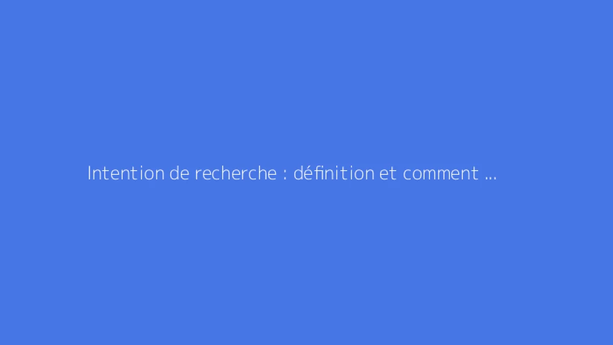 Intention de recherche : définition et comment l'analyser