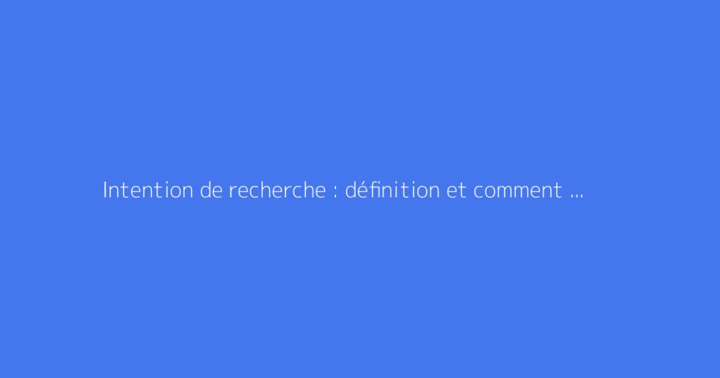 Intention de recherche : définition et comment l'analyser