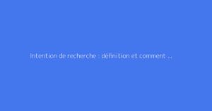 Intention de recherche : définition et comment l'analyser