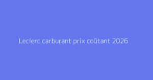 Leclerc carburant prix coûtant 2026
