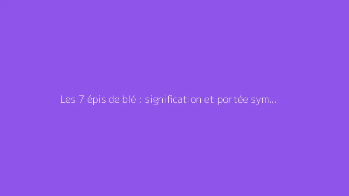 Les 7 épis de blé : signification et portée symbolique
